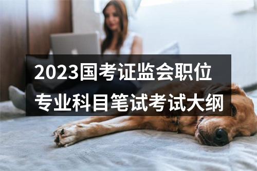 2023国考证监会职位专业科目笔试考试大纲 图片