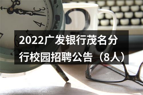 2022广发银行茂名分行校园招聘公告（8人） 图片