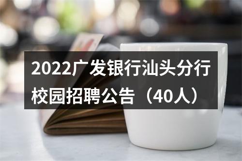 2022广发银行汕头分行校园招聘公告（40人） 图片