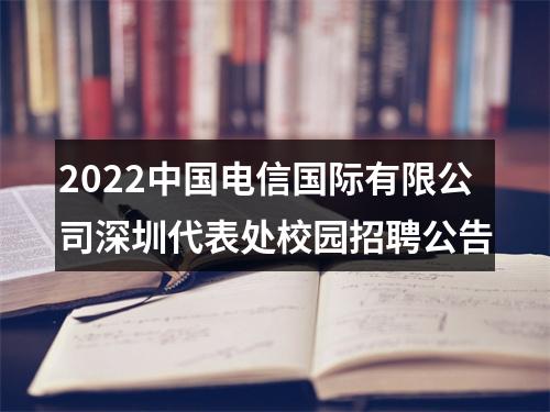 2022中国电信国际有限公司深圳代表处校园招聘公告 图片