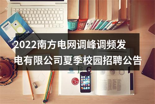 2022南方电网调峰调频发电有限公司夏季校园招聘公告 图片